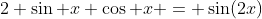 2 \sin x \cos x = \sin(2x)