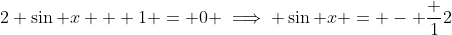 2 \sin x + 1 = 0 \implies \sin x = - \frac 12