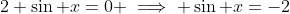 2+\sin x=0 \implies \sin x=-2