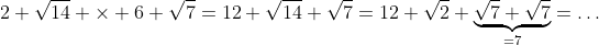 2 \sqrt{14} \times 6 \sqrt{7}=12 \sqrt{14} \sqrt{7}=12 \sqrt{2} \underbrace{\sqrt{7} \sqrt{7}}_{=7}=\dots