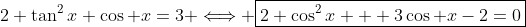 2 \tan^2x \cos x=3 \Longleftrightarrow \boxed{2 \cos^2x + 3\cos x-2=0}