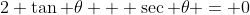 2 \tan \theta + \sec \theta = 0