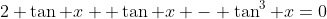 2 \tan x+ \tan x - \tan^3 x=0
