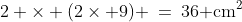 2 \times (2\times 9) \:=\:36\text{ cm}^2