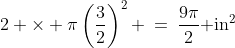 2 \times \pi\left(\frac{3}{2}\right)^2 \:=\:\frac{9\pi}{2}\text{ in}^2