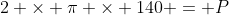 2 \times \pi \times 140 = P