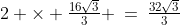 2 \times \tfrac{16\sqrt{3}}{3} \:=\:\tfrac{32\sqrt{3}}{3}