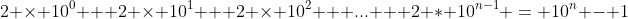 2 \times 10^0 + 2 \times 10^1 + 2 \times 10^2 + ... + 2 * 10^{n-1} = 10^n - 1
