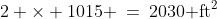2 \times 1015 \:=\:2030\text{ ft}^2