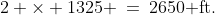 2 \times 1325 \:=\:2650\text{ ft.}