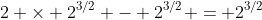 2 \times 2^{3/2} - 2^{3/2} = 2^{3/2}