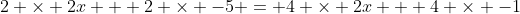 2 \times 2x + 2 \times -5 = 4 \times 2x + 4 \times -1