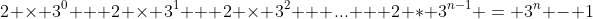 2 \times 3^0 + 2 \times 3^1 + 2 \times 3^2 + ... + 2 * 3^{n-1} = 3^n - 1