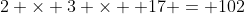 2 \times 3 \times  17 = 102