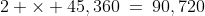 2 \times 45,360\:=\:90,720
