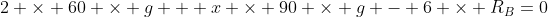 2 \times 60 \times g + x \times 90 \times g - 6 \times R_B=0