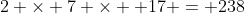 2 \times 7 \times  17 = 238