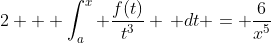 2 + \int_{a}^{x} \frac{f(t)}{t^3} \, dt = \frac{6}{x^5}