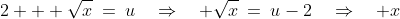 2 + \sqrt{x}\:=\:u\quad\Rightarrow\quad \sqrt{x}\:=\:u-2\quad\Rightarrow\quad x