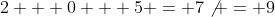 2 + 0 + 5 = 7\not = 9