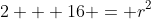 2 + 16 = r^2