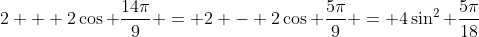 2 + 2\cos \frac{14\pi}{9} = 2 - 2\cos \frac{5\pi}{9} = 4\sin^2 \frac{5\pi}{18}