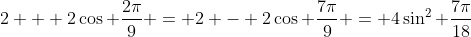 2 + 2\cos \frac{2\pi}{9} = 2 - 2\cos \frac{7\pi}{9} = 4\sin^2 \frac{7\pi}{18}
