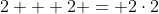 2 + 2 = 2\cdot2