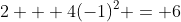 2 + 4(-1)^2 = 6