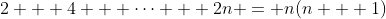 2 + 4 + \cdots + 2n = n(n + 1)