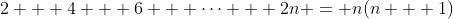 2 + 4 + 6 + \cdots + 2n = n(n + 1)