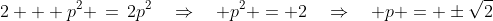 a:\;\;2 + p^2 \,=\,2p^2\quad\Rightarrow\quad p^2 = 2\quad\Rightarrow\quad p = \pm\sqrt{2}