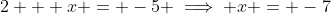 2 + x = -5 \implies x = -7
