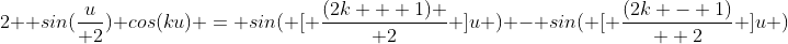 2  sin(\frac{u}{ 2}) cos(ku) = sin( [ \frac{(2k + 1) }{ 2} ]u ) - sin( [ \frac{(2k - 1)}{  2} ]u )