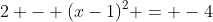 2 - (x-1)^2 = -4