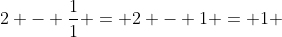 2 - \frac{1}{1} = 2 - 1 = 1 