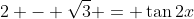 2 - \sqrt{3} = \tan{2x}