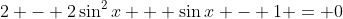 2 - 2\sin^2{x} + \sin{x} - 1 = 0
