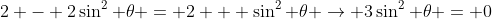 2 - 2\sin^2 \theta = 2 + \sin^2 \theta \rightarrow 3\sin^2 \theta = 0
