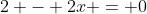 2 - 2x = 0