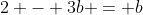 2 - 3b = b