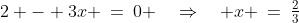 2 - 3x \:=\:0 \quad\Rightarrow\quad x \:=\:\tfrac{2}{3}