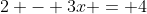 2 - 3x = 4