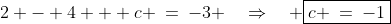 2 - 4 + c \:=\:-3 \quad\Rightarrow\quad \boxed{c \:=\:-1}