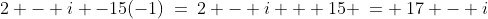 2 - i -15(-1)\:=\:2 - i + 15 \:= \:17 - i