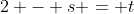 2 - s = t