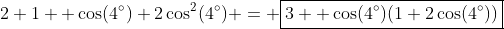 2+1+ \cos(4^\circ)+2\cos^2(4^\circ) = \boxed{3+ \cos(4^\circ)(1+2\cos(4^\circ))}