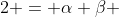 2 = \alpha \beta 