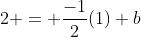 2 = \frac{-1}{2}(1)+b