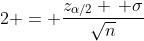 2 = \frac{z_{\alpha/2} \, \sigma}{\sqrt{n}}
